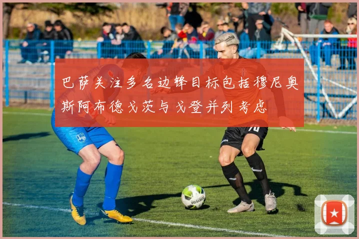 巴萨关注多名边锋目标包括穆尼奥斯阿布德戈茨与戈登并列考虑